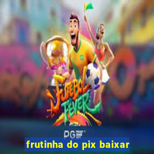 frutinha do pix baixar